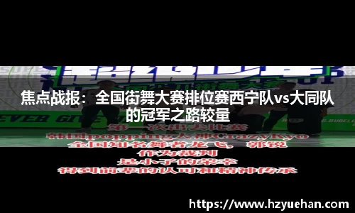 焦点战报：全国街舞大赛排位赛西宁队vs大同队的冠军之路较量